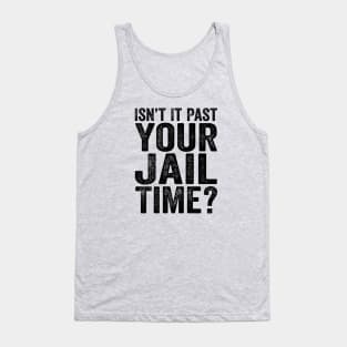 Isn’t It Past Your Jail Time? Quotes Tank Top